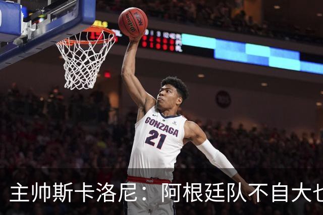 主帅斯卡洛尼：阿根廷队不自大也不自卑