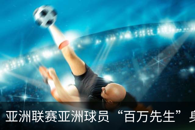 亚洲联赛亚洲球员“百万先生”身价榜：王钰栋领衔中国三人组