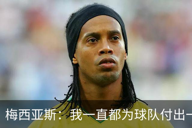 梅西亚斯：我一直都为球队付出一切 位置并不重要